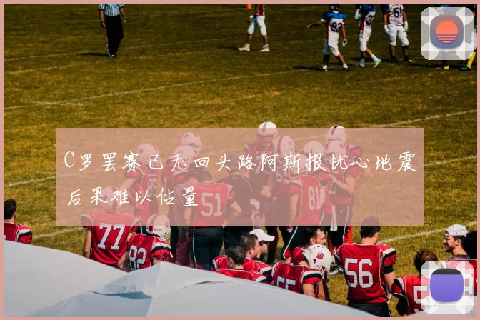 C罗罢赛已无回头路阿斯报忧心地震后果难以估量